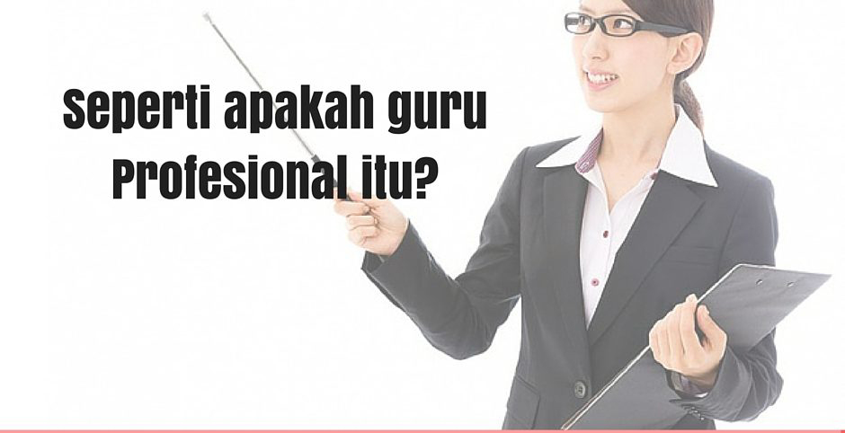  Inspirasi Seperti Apakah Guru Profesional Itu?