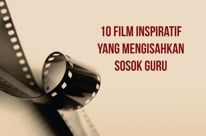 10 FILM INSPIRATIF yang Mengisahkan Tentang SOSOK GURU TERBAIK. Ada DUA dari INDONESIA Loh!