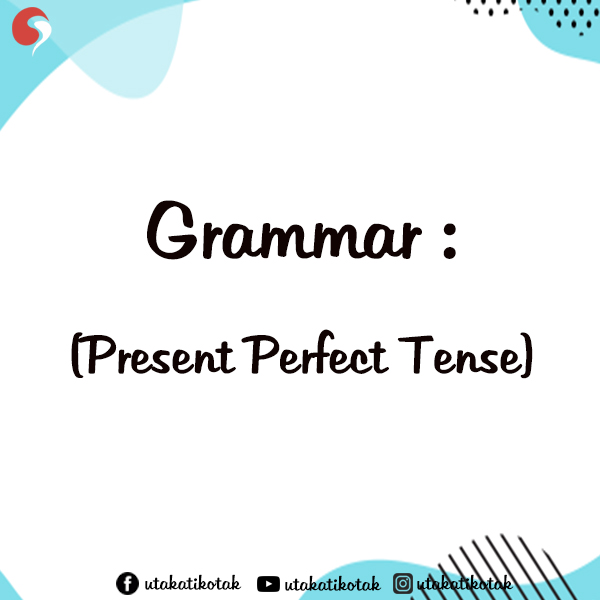 Grammar Present Perfect Tense Dan Contohnya UtakAtikOtak