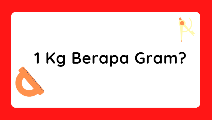 1 Kg Berapa Gram? Ini Rumusnya